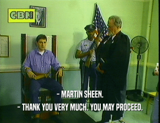 - MARTIN SHEEN.
 - THANK YOU VERY MUCH. YOU MAY PROCEED.
 