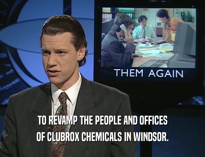 TO REVAMP THE PEOPLE AND OFFICES
 OF CLUBROX CHEMICALS IN WINDSOR.
 