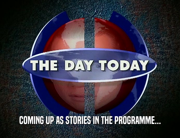 COMING UP AS STORIES IN THE PROGRAMME...  