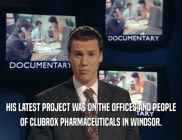 HIS LATEST PROJECT WAS ON THE OFFICES AND PEOPLE
 OF CLUBROX PHARMACEUTICALS IN WINDSOR.
 