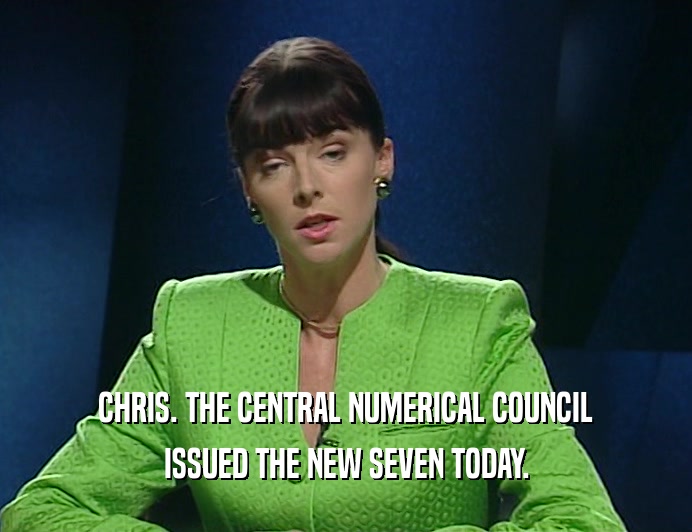 CHRIS. THE CENTRAL NUMERICAL COUNCIL ISSUED THE NEW SEVEN TODAY. 