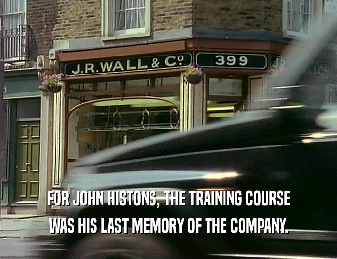FOR JOHN HISTONS, THE TRAINING COURSE
 WAS HIS LAST MEMORY OF THE COMPANY.
 