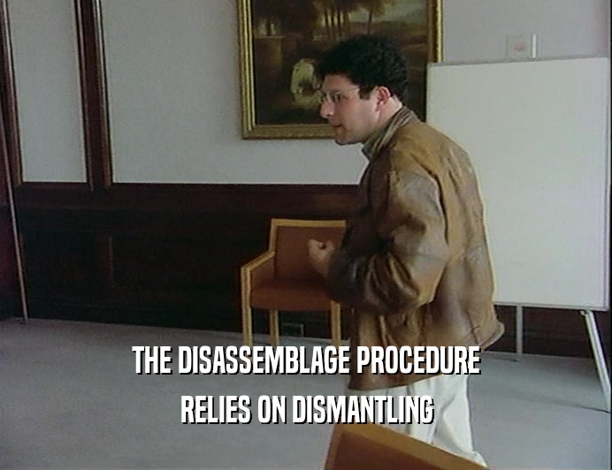 THE DISASSEMBLAGE PROCEDURE RELIES ON DISMANTLING 