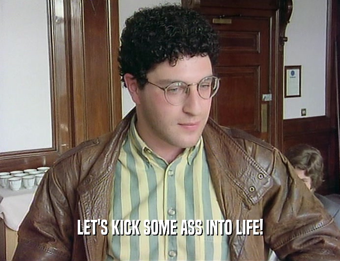 LET'S KICK SOME ASS INTO LIFE!
  
