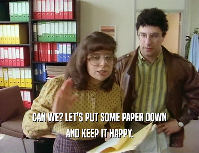 CAN WE? LET'S PUT SOME PAPER DOWN AND KEEP IT HAPPY. 