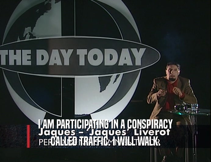 I AM PARTICIPATING IN A CONSPIRACY CALLED TRAFFIC. I WILL WALK. 