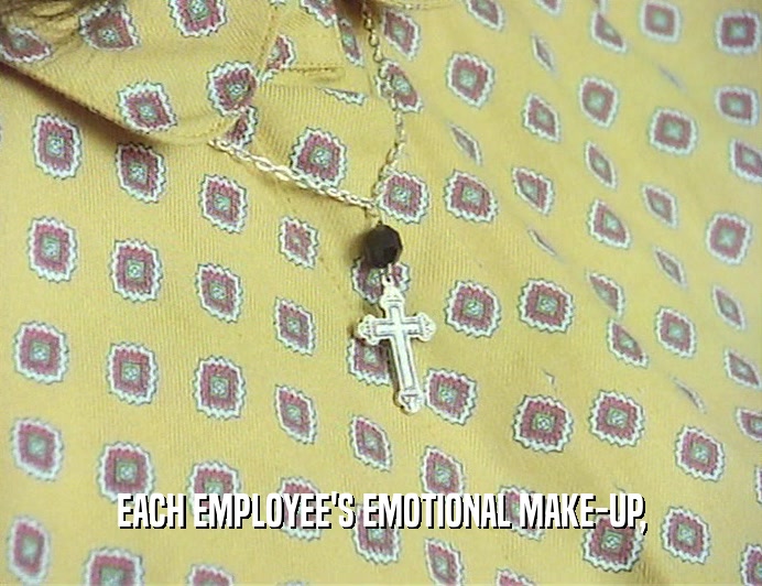EACH EMPLOYEE'S EMOTIONAL MAKE-UP,
  