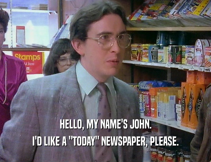HELLO, MY NAME'S JOHN.
 I'D LIKE A 