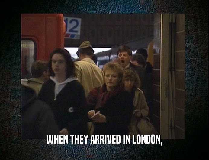 WHEN THEY ARRIVED IN LONDON,  