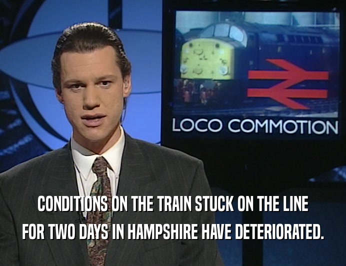 CONDITIONS ON THE TRAIN STUCK ON THE LINE
 FOR TWO DAYS IN HAMPSHIRE HAVE DETERIORATED.
 