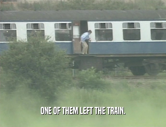 ONE OF THEM LEFT THE TRAIN.
  