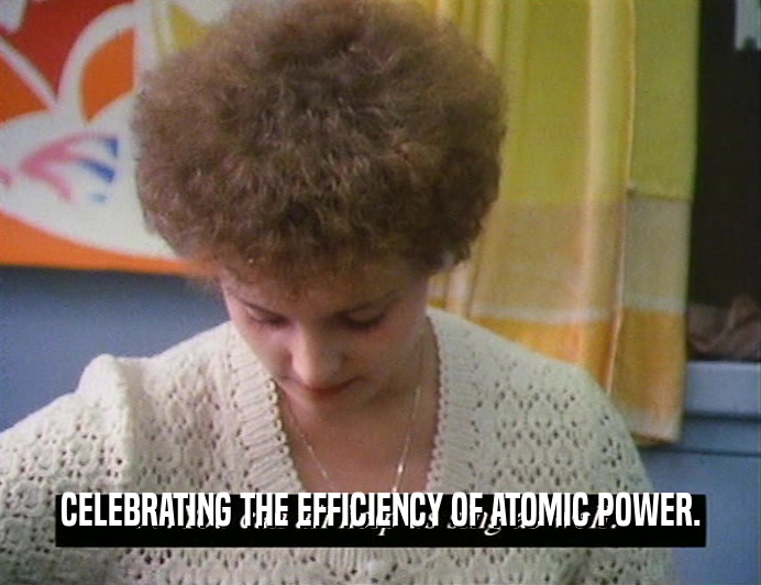 CELEBRATING THE EFFICIENCY OF ATOMIC POWER.
  