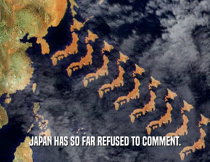 JAPAN HAS SO FAR REFUSED TO COMMENT.
  