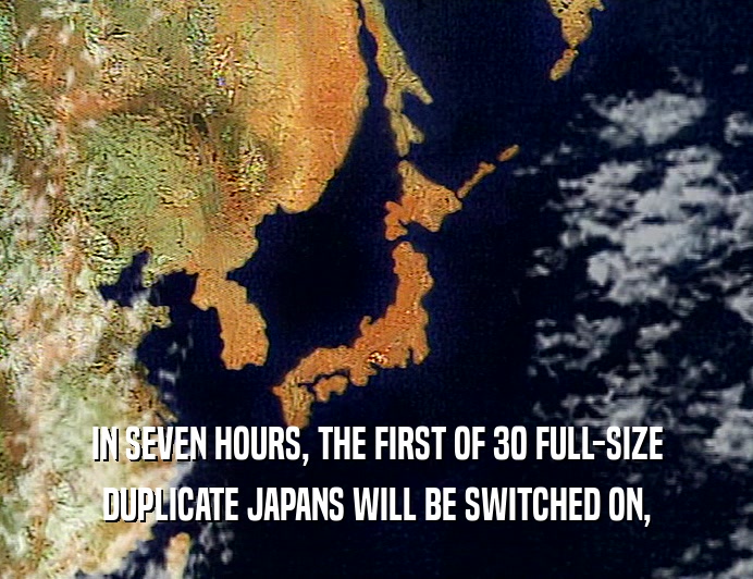 IN SEVEN HOURS, THE FIRST OF 30 FULL-SIZE DUPLICATE JAPANS WILL BE SWITCHED ON, 