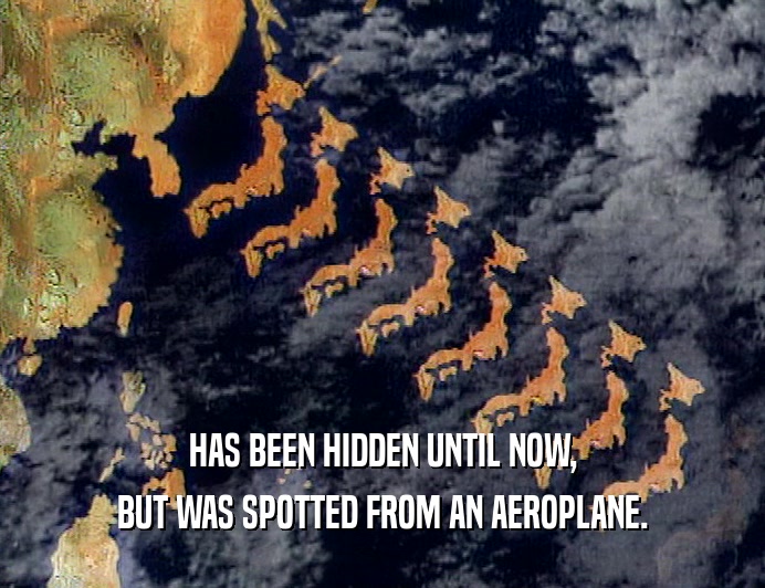 HAS BEEN HIDDEN UNTIL NOW, BUT WAS SPOTTED FROM AN AEROPLANE. 
