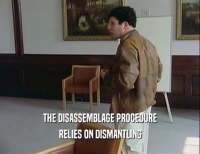 THE DISASSEMBLAGE PROCEDURE RELIES ON DISMANTLING 