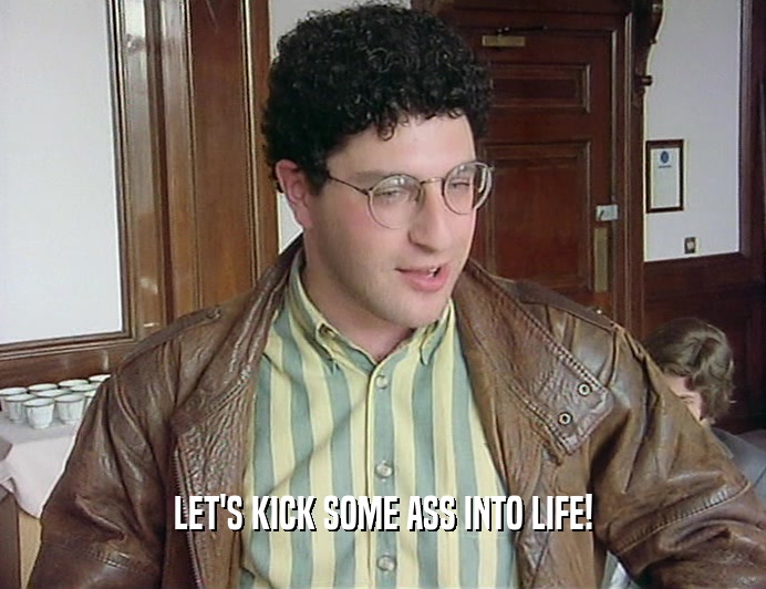 LET'S KICK SOME ASS INTO LIFE!
  