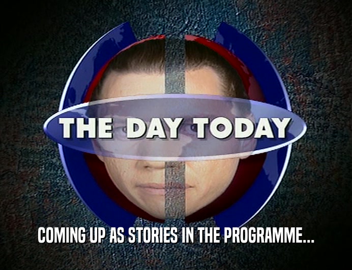 COMING UP AS STORIES IN THE PROGRAMME...  