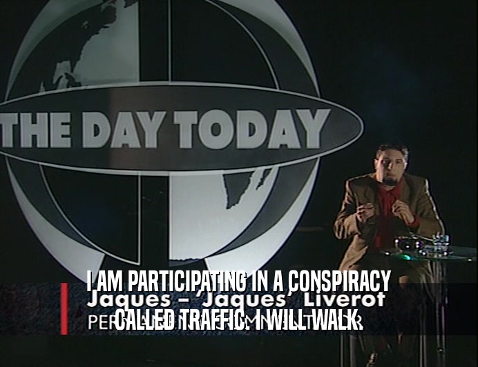I AM PARTICIPATING IN A CONSPIRACY CALLED TRAFFIC. I WILL WALK. 