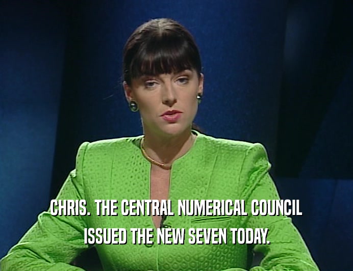 CHRIS. THE CENTRAL NUMERICAL COUNCIL ISSUED THE NEW SEVEN TODAY. 