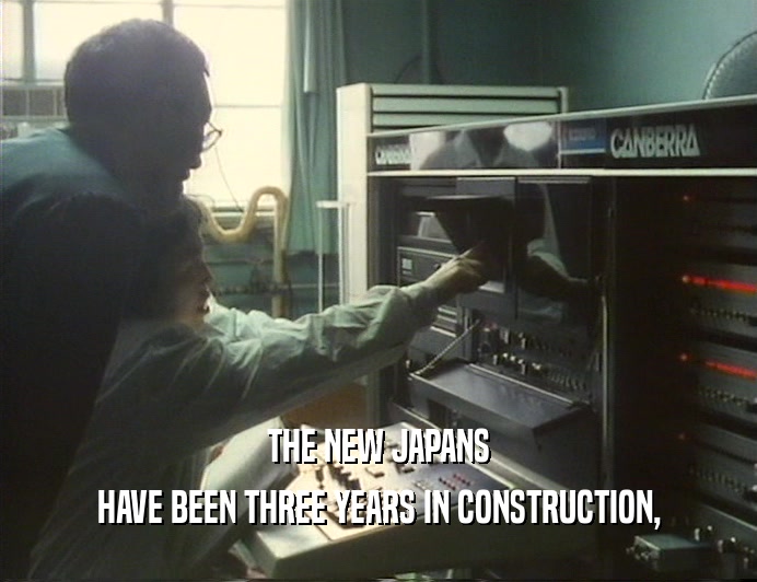 THE NEW JAPANS
 HAVE BEEN THREE YEARS IN CONSTRUCTION,
 