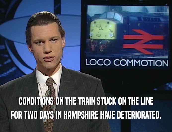 CONDITIONS ON THE TRAIN STUCK ON THE LINE
 FOR TWO DAYS IN HAMPSHIRE HAVE DETERIORATED.
 