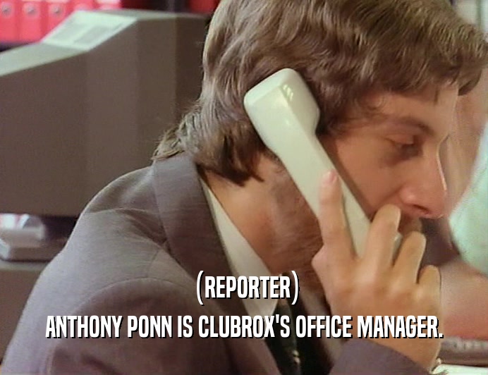 (REPORTER)
 ANTHONY PONN IS CLUBROX'S OFFICE MANAGER.
 