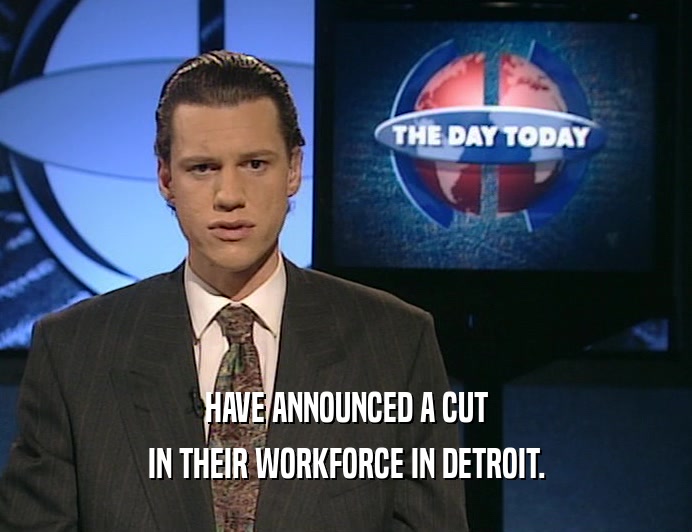 HAVE ANNOUNCED A CUT
 IN THEIR WORKFORCE IN DETROIT.
 