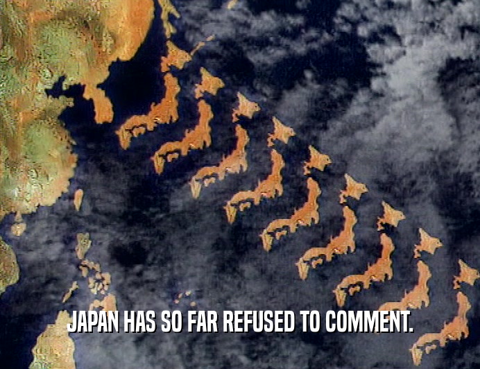 JAPAN HAS SO FAR REFUSED TO COMMENT.  