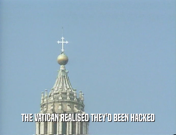THE VATICAN REALISED THEY'D BEEN HACKED
  