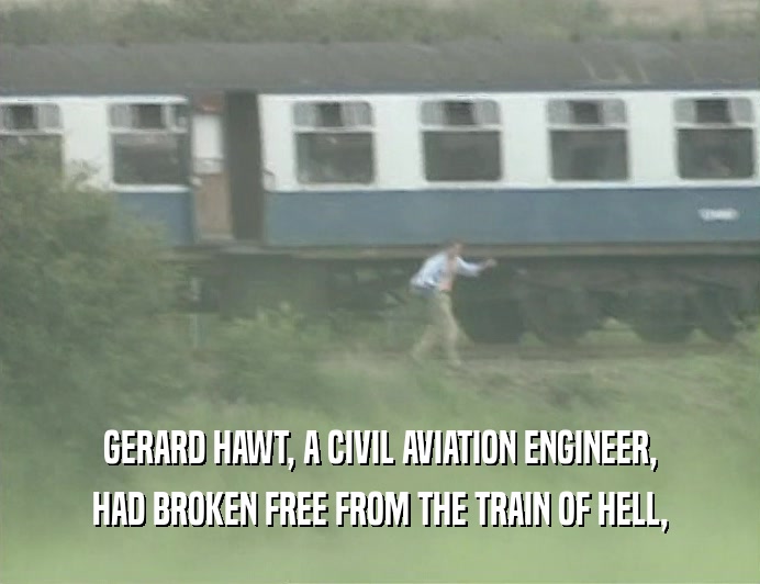 GERARD HAWT, A CIVIL AVIATION ENGINEER,
 HAD BROKEN FREE FROM THE TRAIN OF HELL,
 