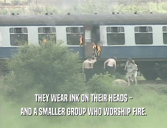 THEY WEAR INK ON THEIR HEADS - AND A SMALLER GROUP WHO WORSHIP FIRE. 