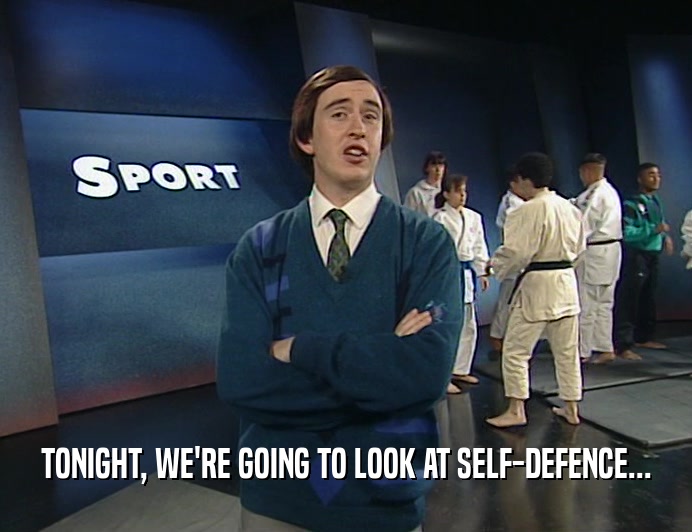 TONIGHT, WE'RE GOING TO LOOK AT SELF-DEFENCE...
  
