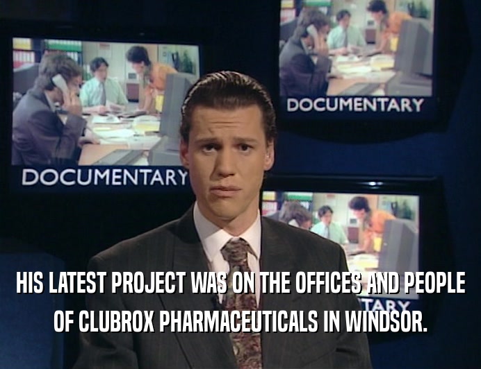 HIS LATEST PROJECT WAS ON THE OFFICES AND PEOPLE
 OF CLUBROX PHARMACEUTICALS IN WINDSOR.
 