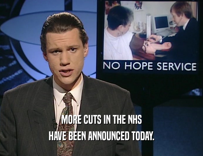 MORE CUTS IN THE NHS
 HAVE BEEN ANNOUNCED TODAY.
 