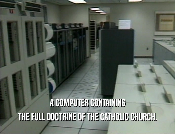 A COMPUTER CONTAINING
 THE FULL DOCTRINE OF THE CATHOLIC CHURCH.
 