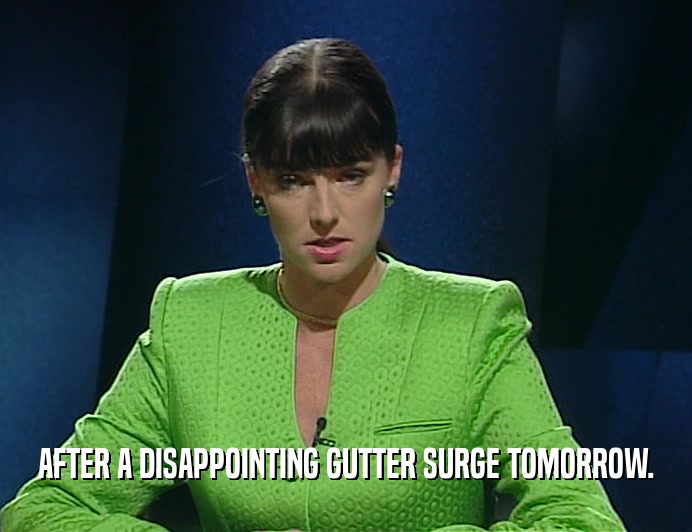 AFTER A DISAPPOINTING GUTTER SURGE TOMORROW.  
