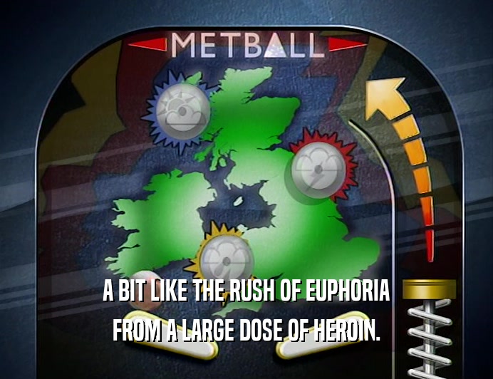 A BIT LIKE THE RUSH OF EUPHORIA FROM A LARGE DOSE OF HEROIN. 
