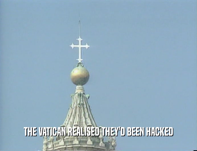 THE VATICAN REALISED THEY'D BEEN HACKED
  
