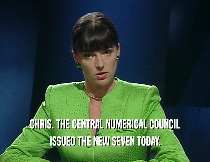 CHRIS. THE CENTRAL NUMERICAL COUNCIL ISSUED THE NEW SEVEN TODAY. 