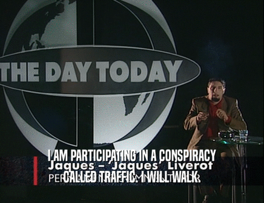 I AM PARTICIPATING IN A CONSPIRACY
 CALLED TRAFFIC. I WILL WALK.
 