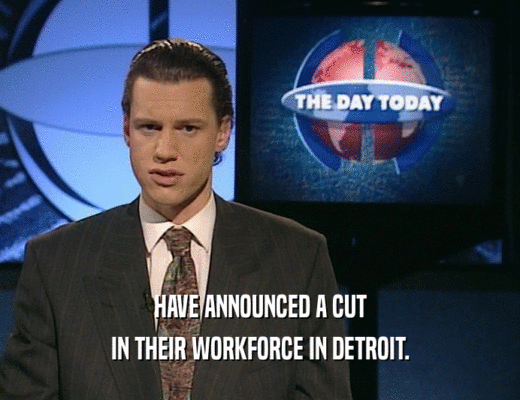 HAVE ANNOUNCED A CUT
 IN THEIR WORKFORCE IN DETROIT.
 
