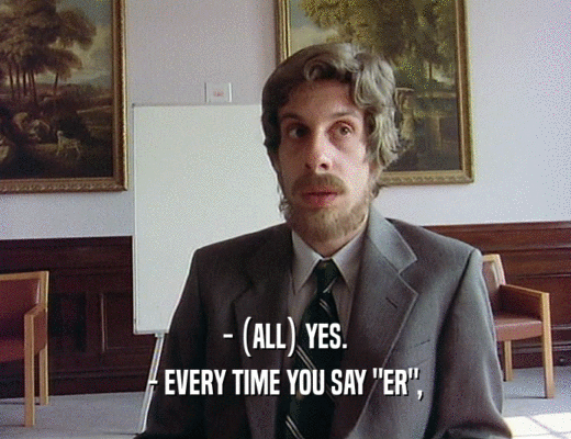 - (ALL) YES.
 - EVERY TIME YOU SAY 