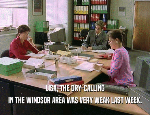 LISA, THE DRY-CALLING IN THE WINDSOR AREA WAS VERY WEAK LAST WEEK. 