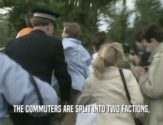 THE COMMUTERS ARE SPLIT INTO TWO FACTIONS,
  