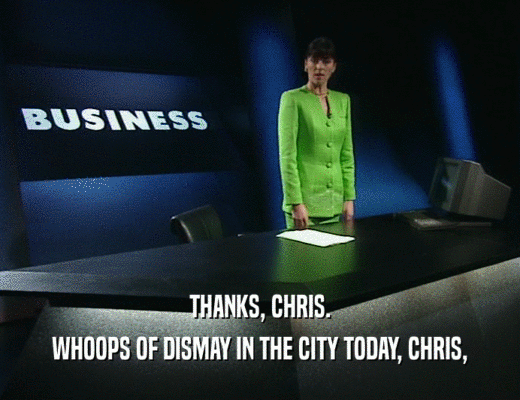 THANKS, CHRIS.
 WHOOPS OF DISMAY IN THE CITY TODAY, CHRIS,
 