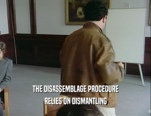 THE DISASSEMBLAGE PROCEDURE RELIES ON DISMANTLING 