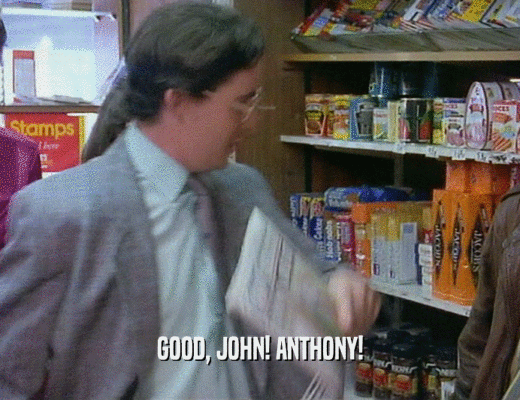 GOOD, JOHN! ANTHONY!  