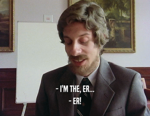 - I'M THE, ER...
 - ER!
 
