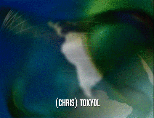 (CHRIS) TOKYOL
  